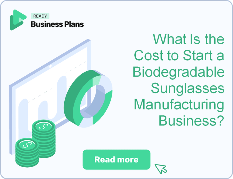What Is the Cost to Start a Biodegradable Sunglasses Manufacturing Business?